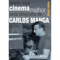 QUANTO MAIS CINEMA MELHOR - UMA BIOGRAFIA DE CARLOS MANGA QUANTO MAIS CINEMA MELHOR - UMA BIOGRAFIA DE CARLOS MANGA