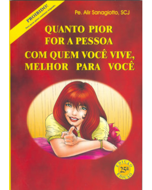 QUANTO PIOR FOR A PESSOA COM QUEM VOCE VIVE MELHOR...