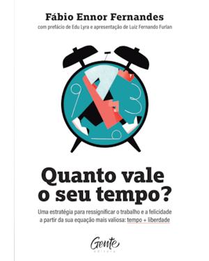 QUANTO VALE O SEU TEMPO?: UMA ESTRATÉGIA PARA RESSIGNIFICAR O TRABALHO E A FELICIDADE A PARTIR DA SUA EQUAÇÃO MAIS VALIOSA: TEMPO + LIBERDADE