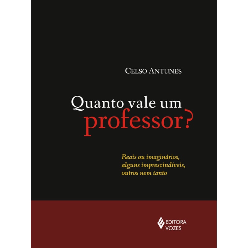 QUANTO VALE UM PROFESSOR? - REAIS OU IMAGINÁRIOS, ALGUNS IMPRESCINDÍVEIS, OUTROS NEM TANTO