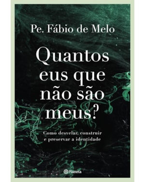 QUANTOS EUS QUE NÃO SÃO MEUS?: COMO DESVELAR, CONSTRUIR E PRESERVAR A IDENTIDADE