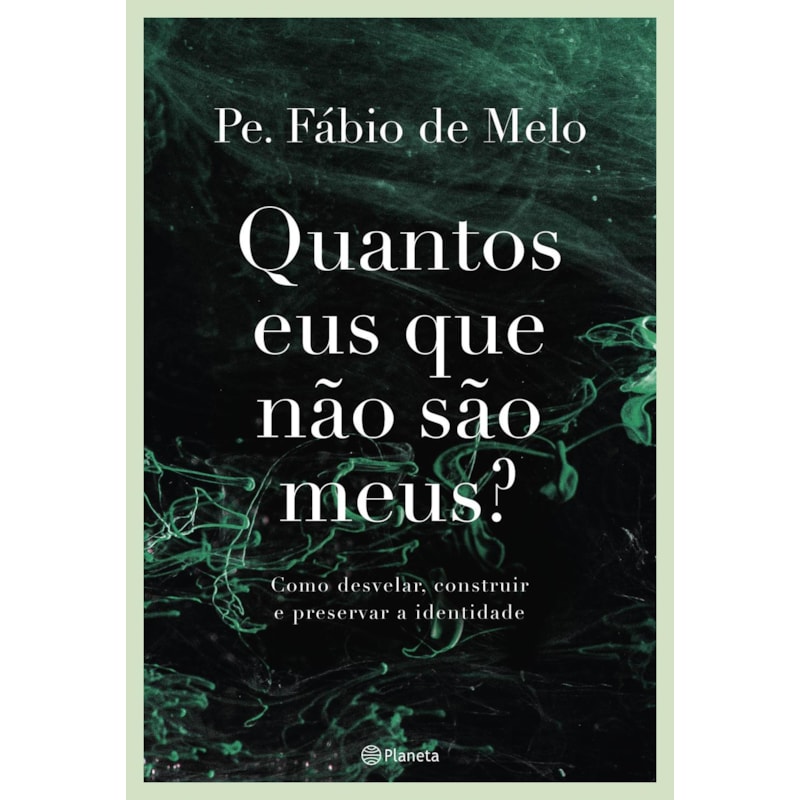 QUANTOS EUS QUE NÃO SÃO MEUS?: COMO DESVELAR, CONSTRUIR E PRESERVAR A IDENTIDADE