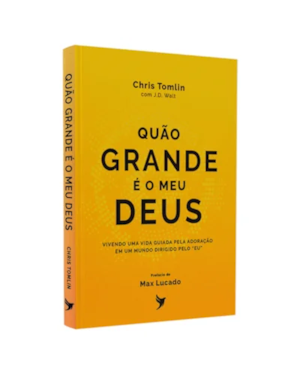 Quão grande é o meu Deus: Vivendo uma vida guiada pela adoração em mundo dirigido pelo 