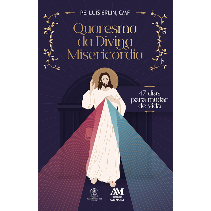 QUARESMA DA DIVINA MISERICÓRDIA: - 47 DIAS PARA MUDAR DE VIDA