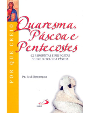 Quaresma, Páscoa e Pentecostes: 62 perguntas e respostas sobre o ciclo da Páscoa