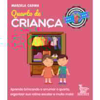 QUARTO DE CRIANÇA: APRENDA BRINCANDO A ARRUMAR O QUARTO, ORGANIZAR SUA ROTINA ESCOLAR E MUITO MAIS.