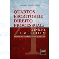 QUARTOS ESCRITOS DE DIREITO PROCESSUAL - O INÍCIO, O MEIO E O FIM (COM ENFOQUE NA PARTE GERAL DO CPC/2015)