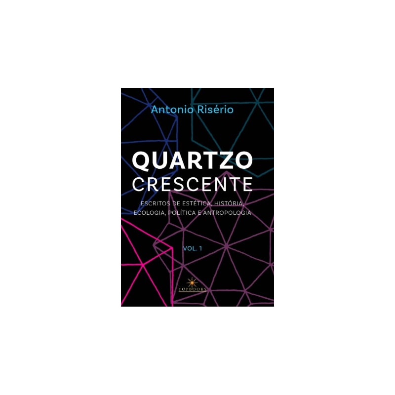 Quartzo crescente - Escritos de estética, história, ecologia, política e antropologia / Volume 1