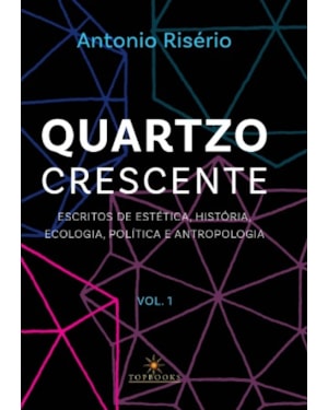 Quartzo crescente - Escritos de estética, história, ecologia, política e antropologia / Volume 1
