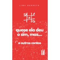 Quase Ela Deu o Sim, Mas... e Outros Contos