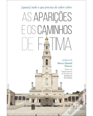 (QUASE) TUDO O QUE PRECISA DE SABER SOBRE AS APARIÇÕES E OS CAMINHOS DE FÁTIMA