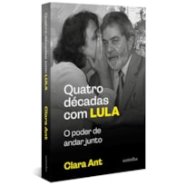 QUATRO DÉCADAS COM LULA: O PODER DE ANDAR JUNTO (COM CADERNO DE FOTOGRAFIAS)
