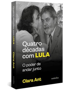 QUATRO DÉCADAS COM LULA: O PODER DE ANDAR JUNTO (COM CADERNO DE FOTOGRAFIAS)