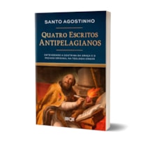 Quatro Escritos Antipelagianos - Santo Agostinho: Entrendendo a teoria da graça e o pecado original na teologia cristã