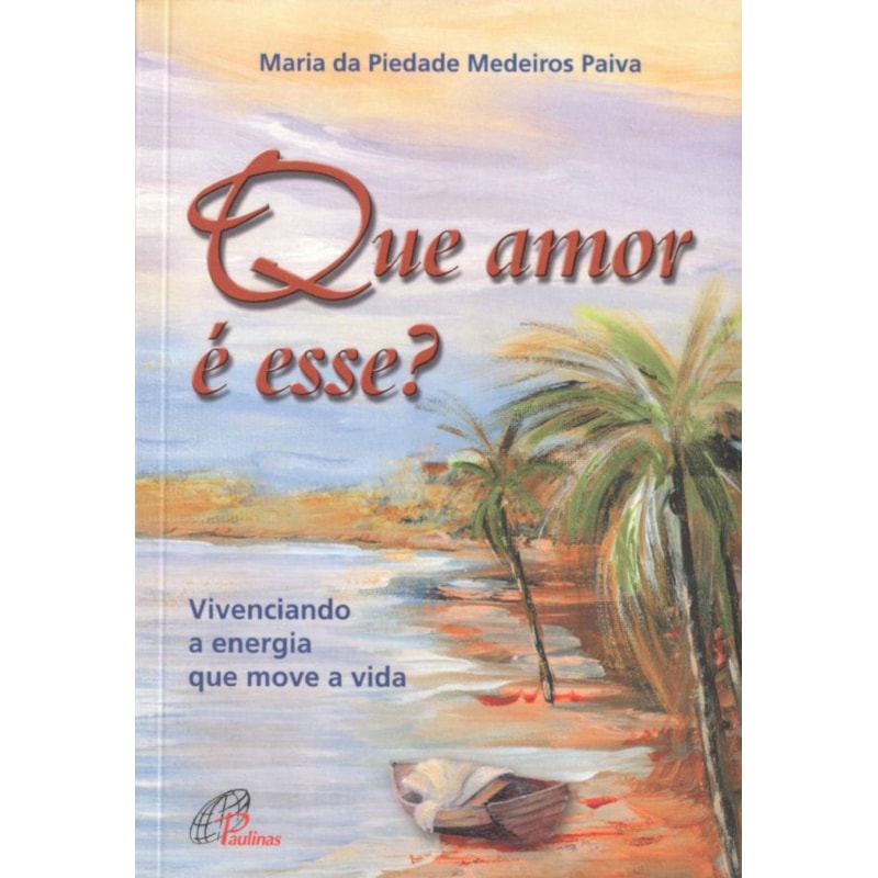 Que amor é esse? vivenciando a energia que move a vida: vivenciando a energia que move a vida
