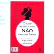 QUE AS ESPOSAS NÃO DEVEM FAZER, O QUE AS ESPOSAS NÃO DEVEM FAZER, O