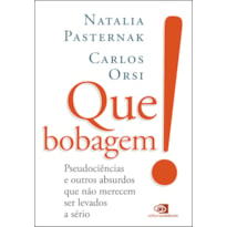 QUE BOBAGEM!: PSEUDOCIÊNCIAS E OUTROS ABSURDOS QUE NÃO MERECEM SER LEVADOS A SÉRIO