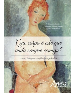QUE CORPO É ESTE QUE ANDA SEMPRE COMIGO? CORPO, IMAGEM E SOFRIMENTO PSÍQUICO