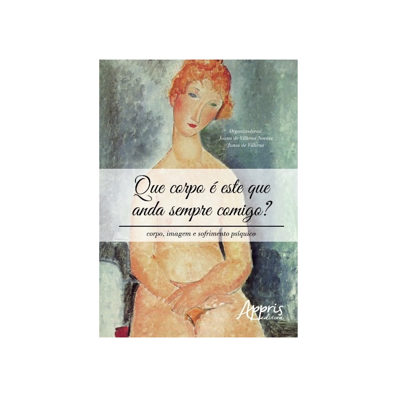 QUE CORPO É ESTE QUE ANDA SEMPRE COMIGO? CORPO, IMAGEM E SOFRIMENTO PSÍQUICO