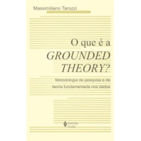 QUE É A GROUNDED THEORY? - METODOLOGIA DE PESQUISA E DE TEORIA FUNDAMENTADA NOS DADOS