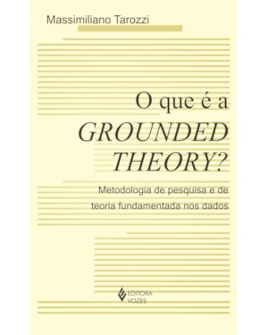 QUE É A GROUNDED THEORY? - METODOLOGIA DE PESQUISA E DE TEORIA FUNDAMENTADA NOS DADOS