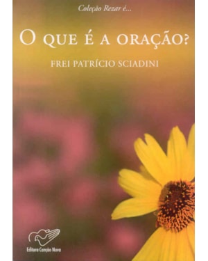 QUE E A ORACAO, O - COLECAO REZAR E...