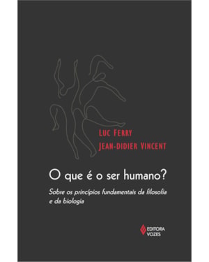 QUE É O SER HUMANO? - SOBRE OS PRINCÍPIOS FUNDAMENTAIS DA FILOSOFIA E DA BIOLOGIA
