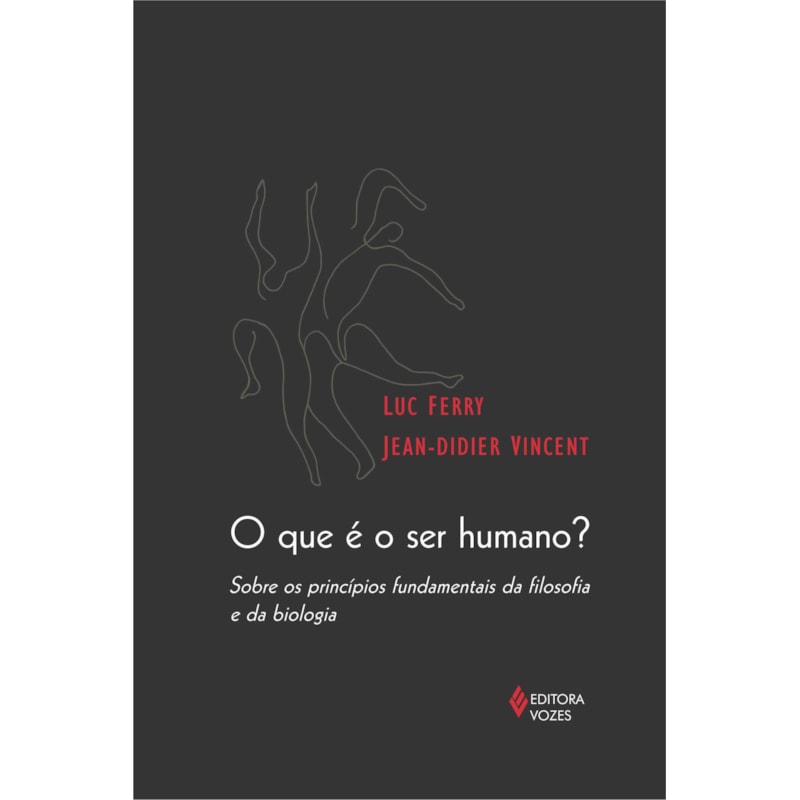 QUE É O SER HUMANO? - SOBRE OS PRINCÍPIOS FUNDAMENTAIS DA FILOSOFIA E DA BIOLOGIA