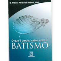 QUE E PRECISO SABER SOBRE O BATISMO, O
