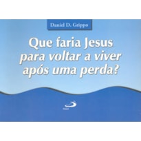 Que faria Jesus para voltar a viver após uma perda?