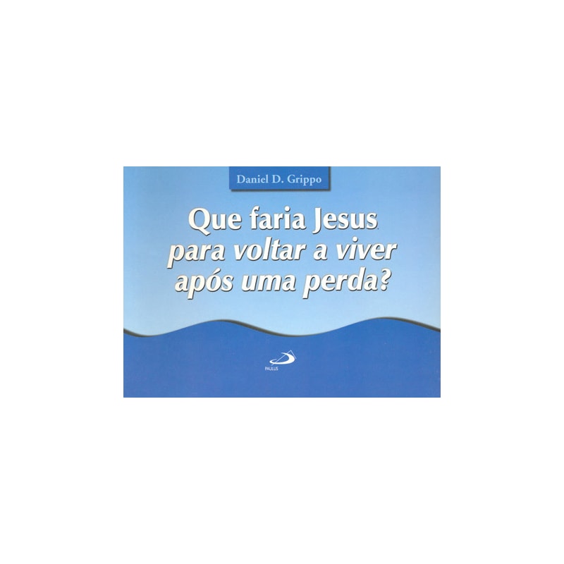 Que faria Jesus para voltar a viver após uma perda?