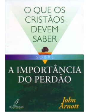 QUE OS CRISTAO DEVEM SABER SOBRE A IMPORTANCIA DO PERDÃO