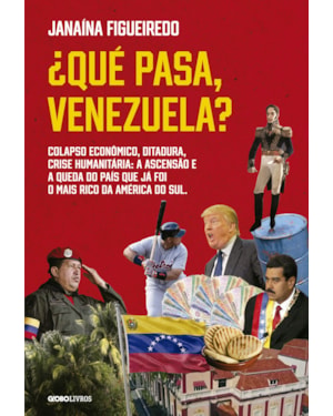 ¿QUÉ PASA, VENEZUELA?: COLAPSO ECONÔMICO, DITADURA, CRISE HUMANITÁRIA: A ASCENSÃO E A QUEDA DO PAÍS QUE JÁ FOI O MAIS RICO DA AMÉRICA DO SUL.