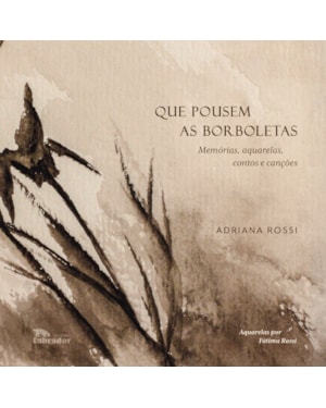 QUE POUSEM AS BORBOLETAS: MEMÓRIAS, AQUARELAS, CONTOS E CANÇÕES