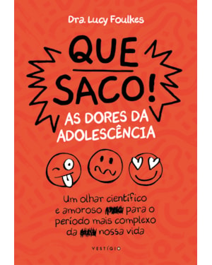 QUE SACO! AS DORES DA ADOLESCÊNCIA: UM OLHAR CIENTÍFICO E AMOROSO PARA O PERÍODO MAIS COMPLEXO DA NOSSA VIDA