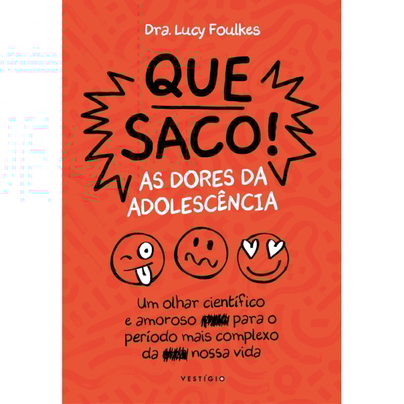 QUE SACO! AS DORES DA ADOLESCÊNCIA: UM OLHAR CIENTÍFICO E AMOROSO PARA O PERÍODO MAIS COMPLEXO DA NOSSA VIDA