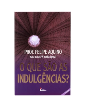 QUE SAO AS INDULGENCIAS?, O