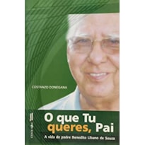 QUE TU QUERES PAI, O - A VIDA DE PADRE BENEDITO LIBANO DE SOUZA