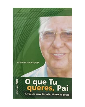 QUE TU QUERES PAI, O - A VIDA DE PADRE BENEDITO LIBANO DE SOUZA