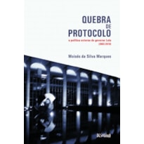 QUEBRA DE PROTOCOLO - A POLÍTICA EXTERNA DO GOVERNO LULA (2003-2010)