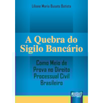 QUEBRA DO SIGILO BANCÁRIO - COMO MEIO DE PROVA NO DIREITO PROCESSUAL CIVIL BRASILEIRO, A