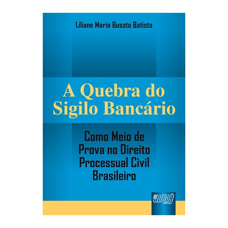 QUEBRA DO SIGILO BANCÁRIO - COMO MEIO DE PROVA NO DIREITO PROCESSUAL CIVIL BRASILEIRO, A