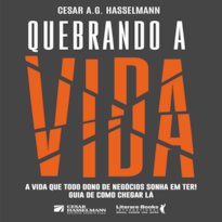 QUEBRANDO A VIDA: A VIDA QUE TODO DONO DE NEGÓCIOS SONHA EM TER! GUIA DE COMO CHEGAR LÁ