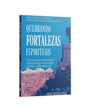 QUEBRANDO FORTALEZAS ESPIRITUAIS: MENTE, EMOÇÃO E FÉ