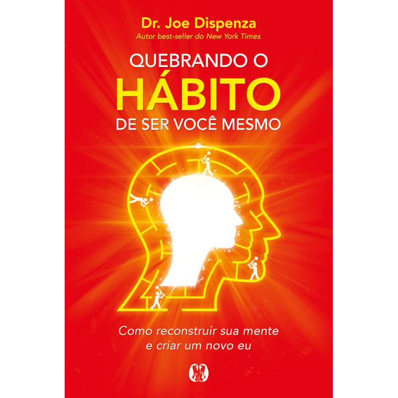 Quebrando o hábito de ser você mesmo: como reconstruir sua mente e criar um novo eu