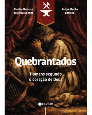 Quebrantados: Homens segundo o coração de Deus