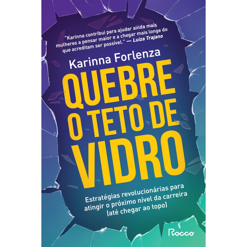 QUEBRE O TETO DE VIDRO: ESTRATÉGIAS REVOLUCIONÁRIAS PARA ATINGIR O PRÓXIMO NÍVEL DA CARREIRA (ATÉ CHEGAR AO TOPO)