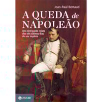 QUEDA DE NAPOLEAO,A - UM ELETRIZANTE RELATO DOS TRES ULTIMOS DIAS DE SEU IM