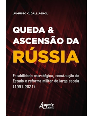 QUEDA & ASCENSÃO DA RÚSSIA: ESTABILIDADE ESTRATÉGICA, CONSTRUÇÃO DO ESTADO E REFORMA MILITAR DE LARGA ESCALA (1991-2021)
