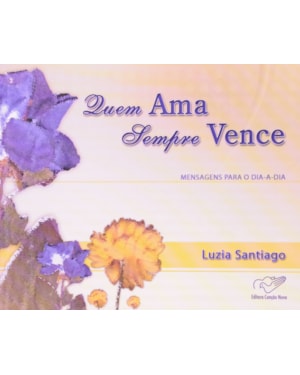 QUEM AMA SEMPRE VENCE - MENSAGENS PARA O DIA A DIA